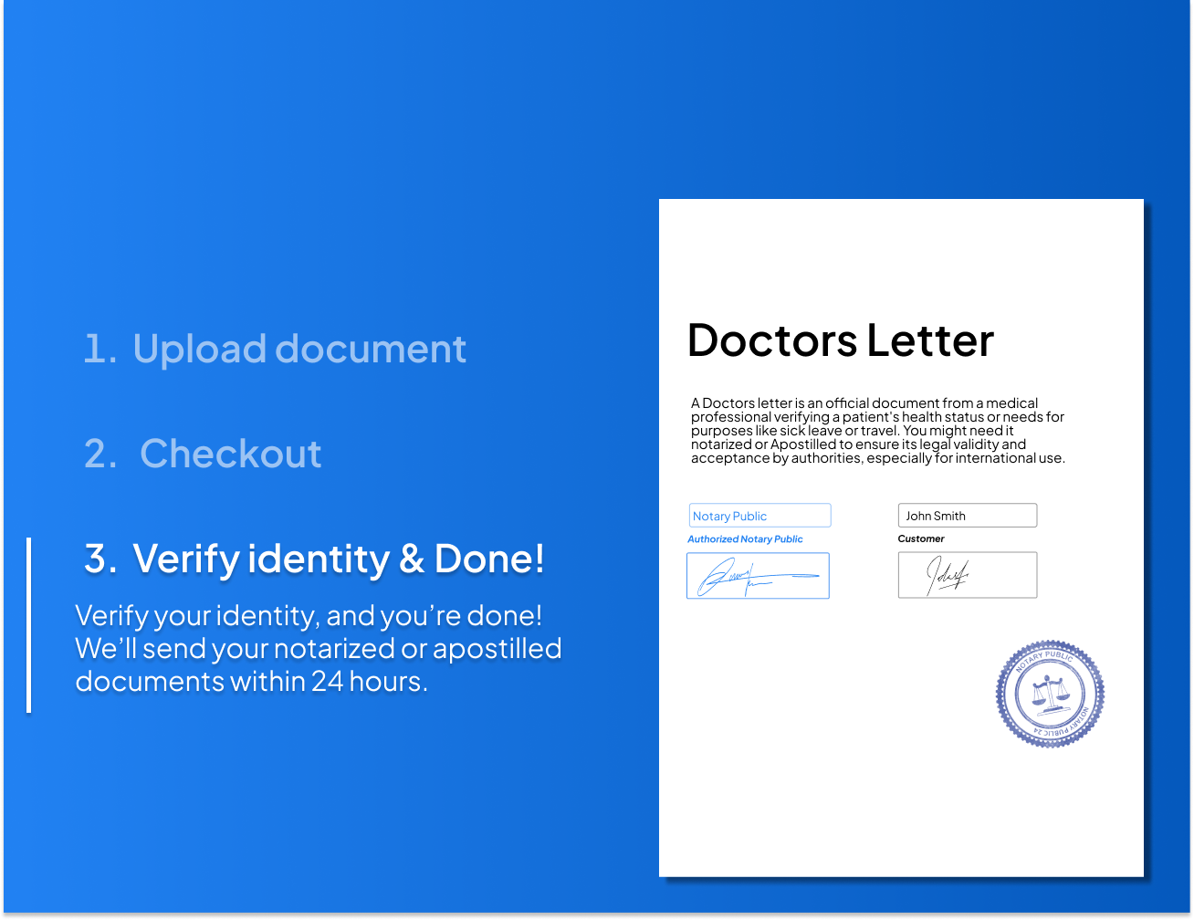 Simple online process for doctors letter notarization and Apostille. Upload your document, complete checkout, and verify your identity to receive a notarized or Apostilled doctors letter within 24 hours.