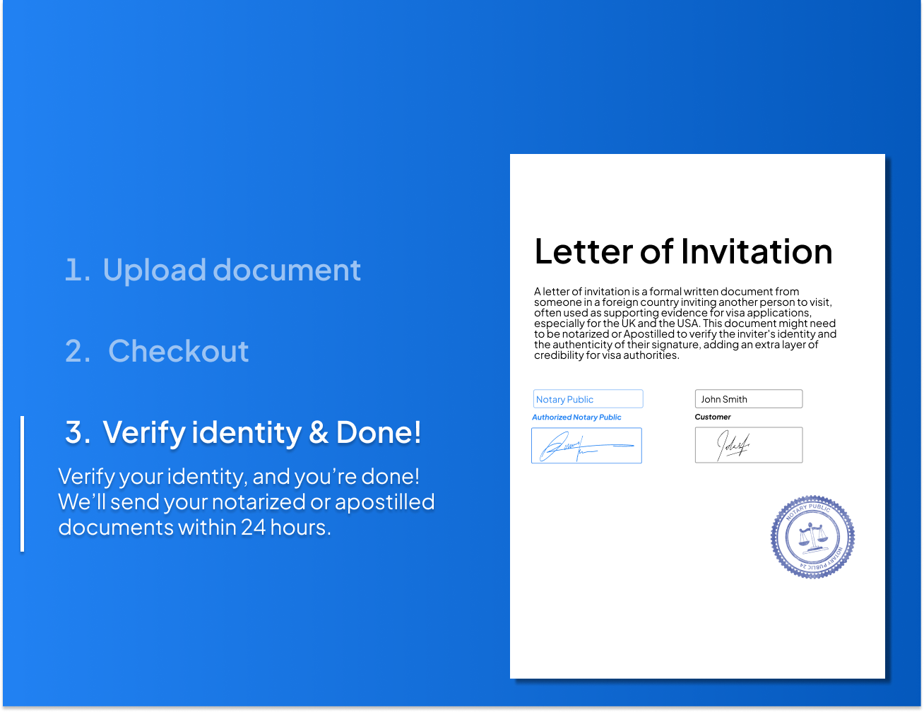 Quick 3-step process for notarizing or Apostilling a letter of invitation. Upload your document, verify your identity, and receive your certified letter within 24 hours for visa applications.